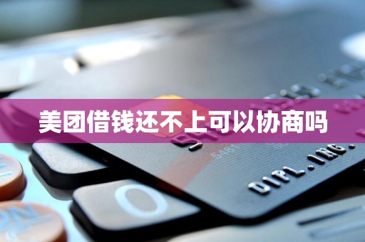 美团借钱还不上可以协商吗