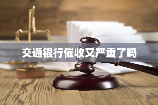 交通银行催收又严重了吗