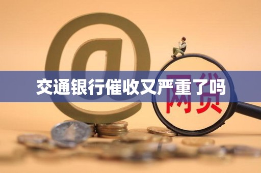 交通银行催收又严重了吗