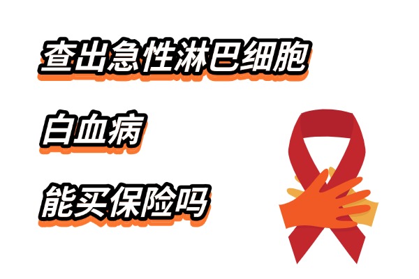 2025查出急性淋巴细胞白血病能买保险吗多少钱？国家有补助吗？